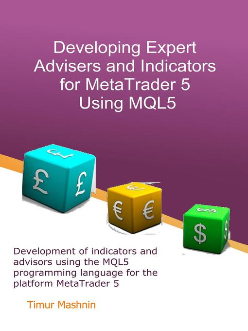 Title details for Developing Expert Advisers and Indicators for MetaTrader 5 Using MQL5 by Timur Mashnin - Available